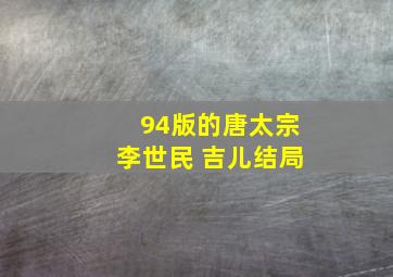 94版的唐太宗李世民 吉儿结局